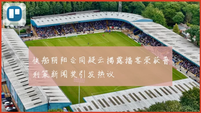 快船阴阳合同疑云揭露播客荣获普利策新闻奖引发热议